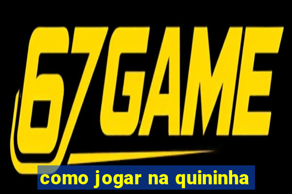 como jogar na quininha